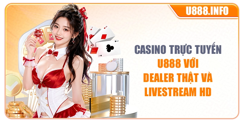 Casino trực tuyến U888 với dealer thật và livestream HD
