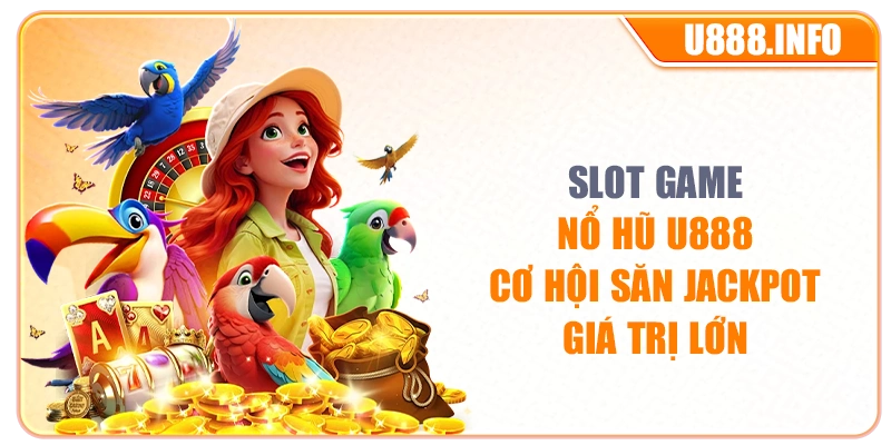 Slot game nổ hũ U888 cơ hội săn Jackpot giá trị lớn