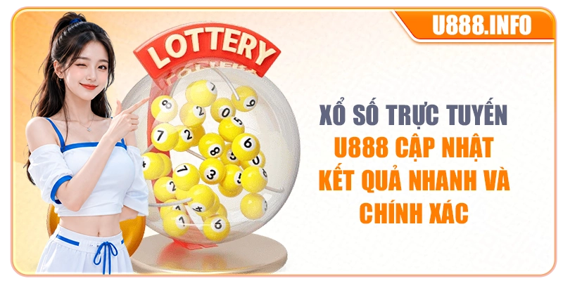 Xổ số trực tuyến U888 cập nhật kết quả nhanh và chính xác
