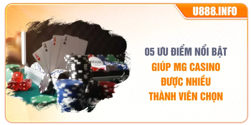 05 ưu điểm nổi bật giúp MG Casino được các thành viên chọn