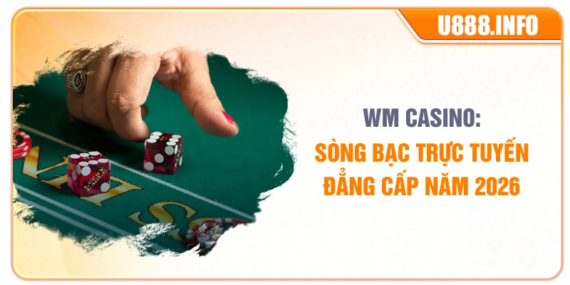 WM Casino: Sòng Bạc Trực Tuyến Đẳng Cấp Năm 2026