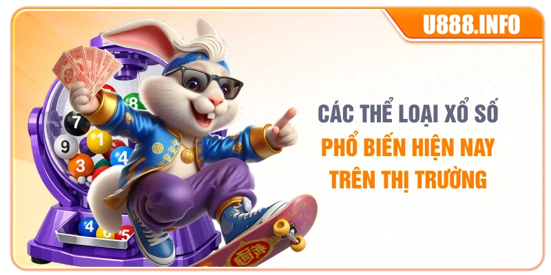 Các thể loại xổ số phổ biến hiện nay trên thị trường