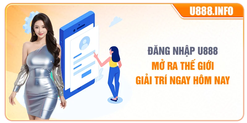 Đăng Nhập U888 – Mở Ra Thế Giới Giải Trí Ngay Hôm Nay 