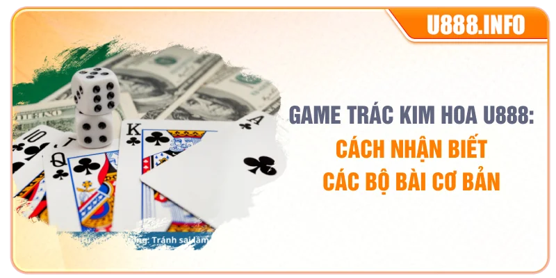 Game Trác Kim Hoa U888: Cách Nhận Biết Các Bộ Bài Cơ Bản