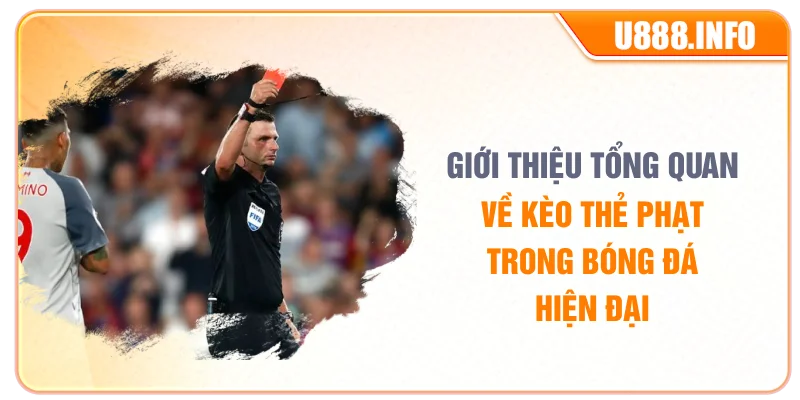 Giới thiệu tổng quan về kèo thẻ phạt trong bóng đá hiện đại