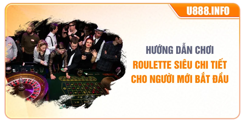 Hướng dẫn chơi Roulette siêu chi tiết cho người mới bắt đầu