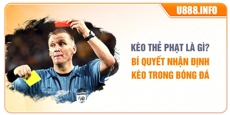 Kèo Thẻ Phạt Là Gì? Bí Quyết Nhận Định Kèo Trong Bóng Đá