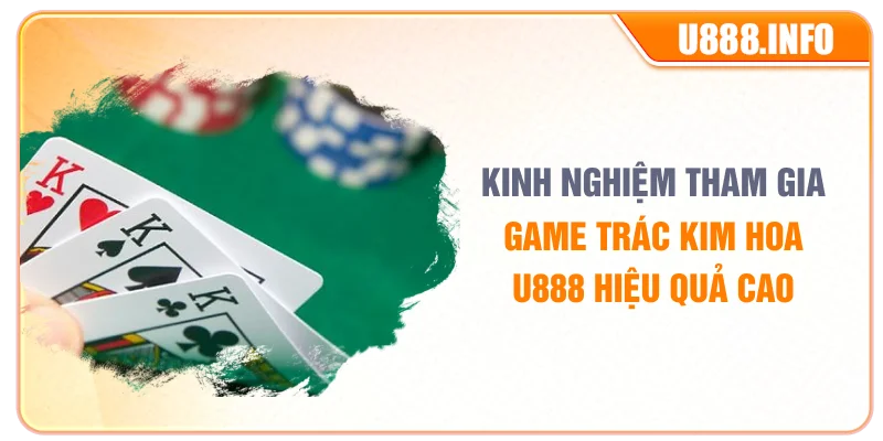 Kinh nghiệm tham gia game trác kim hoa U888 hiệu quả cao