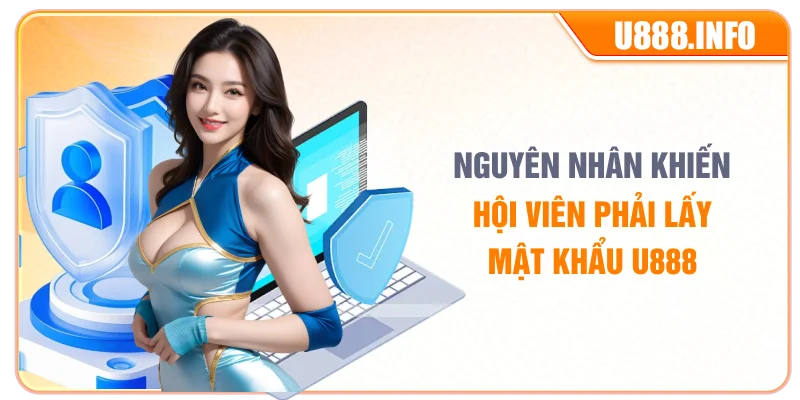 Nguyên nhân khiến hội viên phải lấy mật khẩu U888