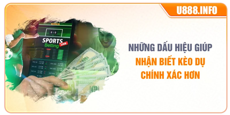 Những dấu hiệu giúp nhận biết kèo dụ chính xác hơn