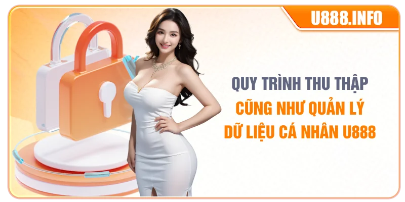Quy trình thu thập cũng như quản lý dữ liệu cá nhân U888