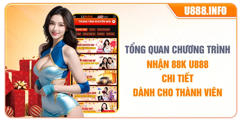 Tổng quan chương trình nhận 88K U888 chi tiết dành cho thành viên