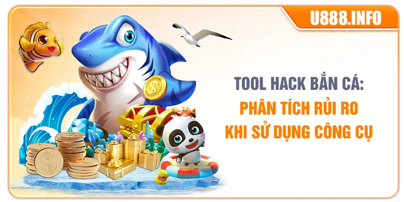 Tool Hack Bắn Cá: Phân Tích Rủi Ro Khi Sử Dụng Công Cụ