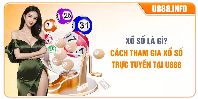 Xổ Số Là Gì? Cách Tham Gia Xổ Số Trực Tuyến Tại U888