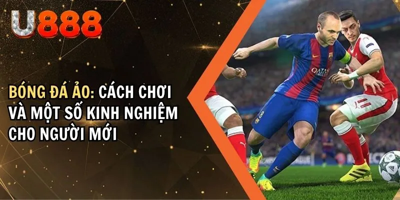 Bóng Đá Ảo: Cách Chơi Và Một Số Kinh Nghiệm Cho Người Mới