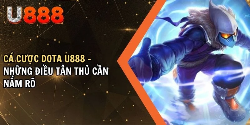Cá Cược Dota U888 - Những Điều Tân Thủ Cần Nắm Rõ