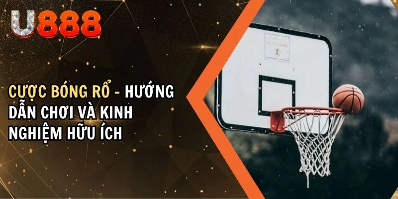 Cược Bóng Rổ – Hướng Dẫn Chơi Và Kinh Nghiệm Hữu Ích