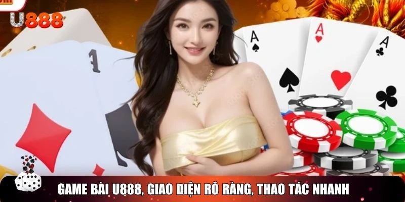 Game bài U888, giao diện rõ ràng, thao tác nhanh