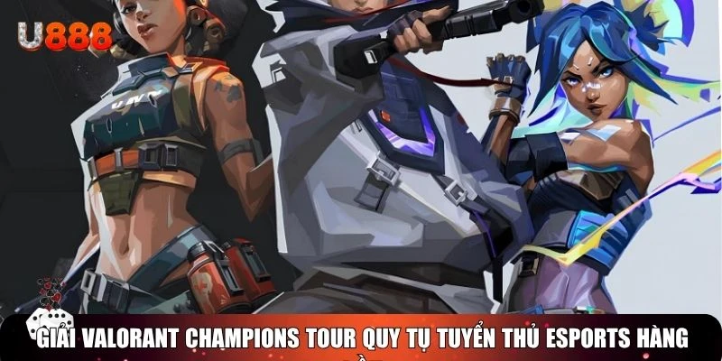 Giải Valorant Champions Tour quy tụ tuyển thủ Esports hàng đầu