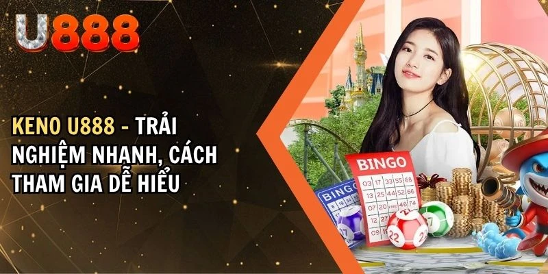 Keno U888 – Trải Nghiệm Nhanh, Cách Tham Gia Dễ Hiểu