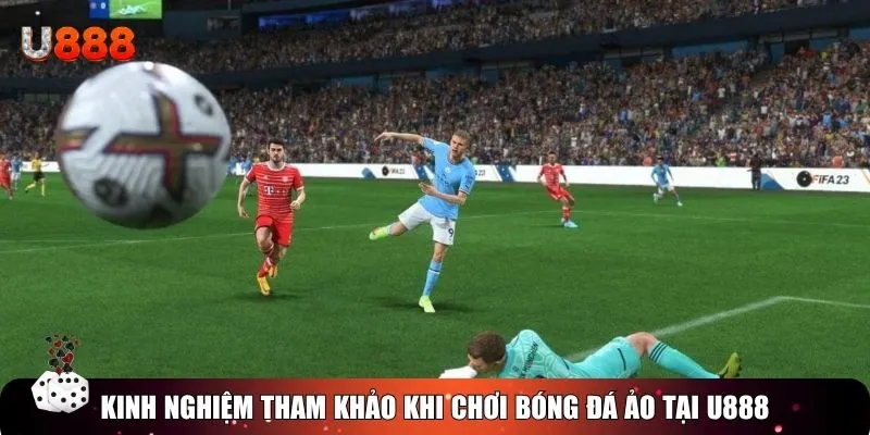 Kinh nghiệm tham khảo khi chơi Bóng đá ảo tại U888