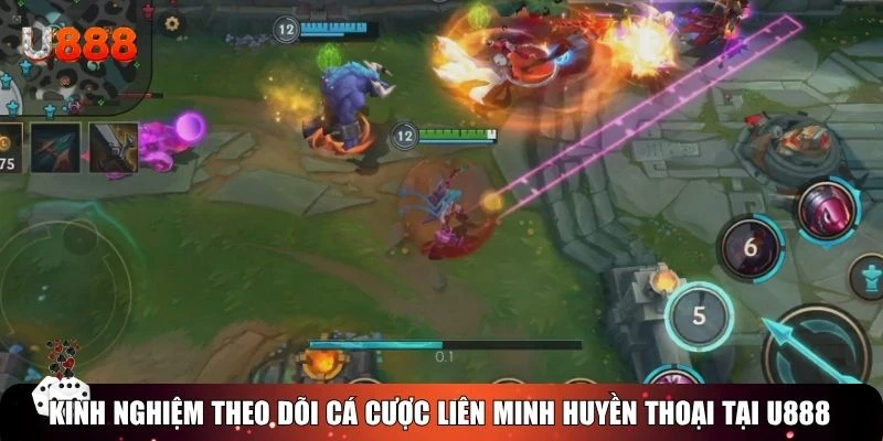 Kinh nghiệm theo dõi cá cược Liên Minh Huyền Thoại tại U888 