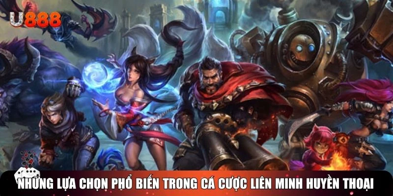 Những lựa chọn phổ biến trong cá cược Liên Minh Huyền Thoại 
