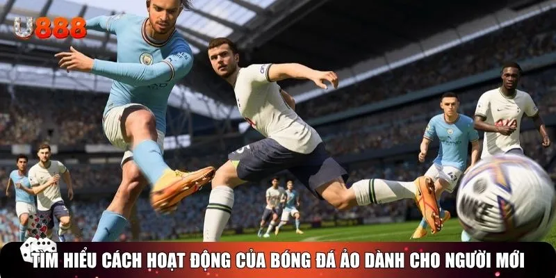 Tìm hiểu cách hoạt động của Bóng đá ảo dành cho người mới