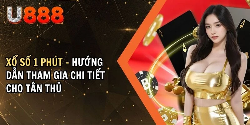 Xổ Số 1 Phút - Hướng Dẫn Tham Gia Chi Tiết Cho Tân Thủ