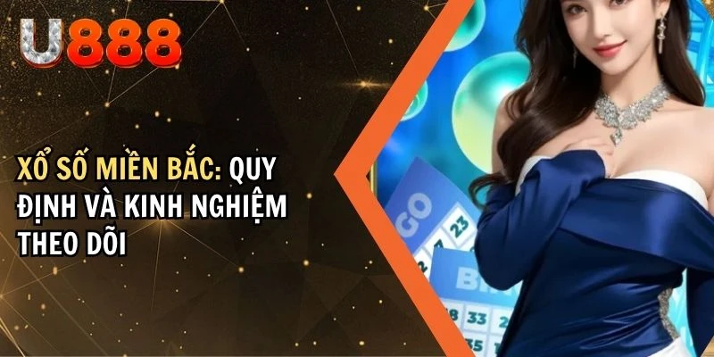 Xổ Số Miền Bắc: Quy Định Và Kinh Nghiệm Theo Dõi