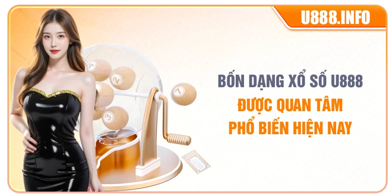 Bốn dạng xổ số U888 được quan tâm phổ biến hiện nay