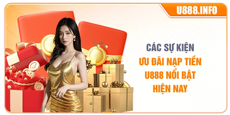 Các sự kiện ưu đãi nạp tiền U888 nổi bật hiện nay
