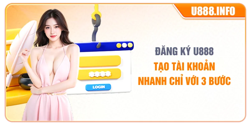 Đăng Ký U888 – Tạo Tài Khoản Nhanh Chỉ Với 3 Bước