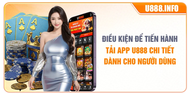 Điều kiện để tiến hành tải app U888 chi tiết dành cho người dùng
