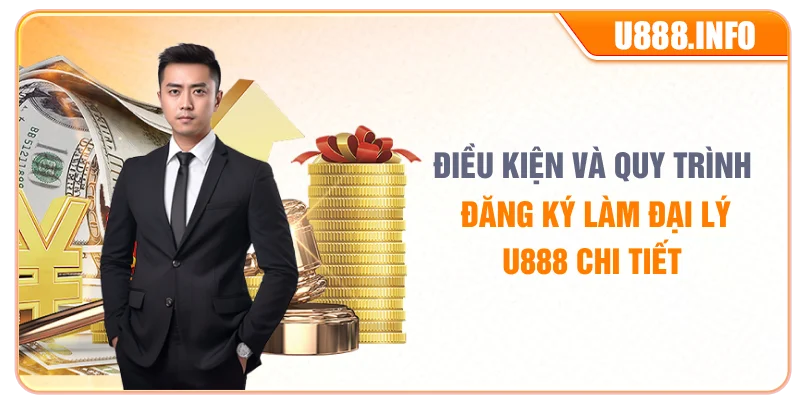 Điều kiện và quy trình đăng ký làm đại lý U888 chi tiết