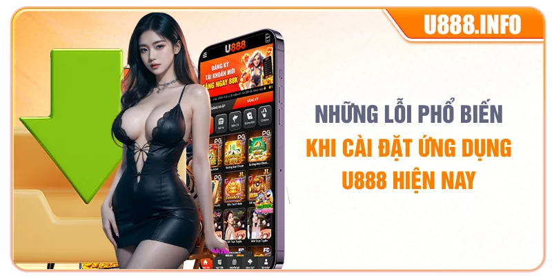 Những lỗi phổ biến khi cài đặt ứng dụng U888 hiện nay