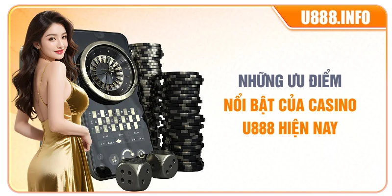 Những ưu điểm nổi bật của casino U888 hiện nay