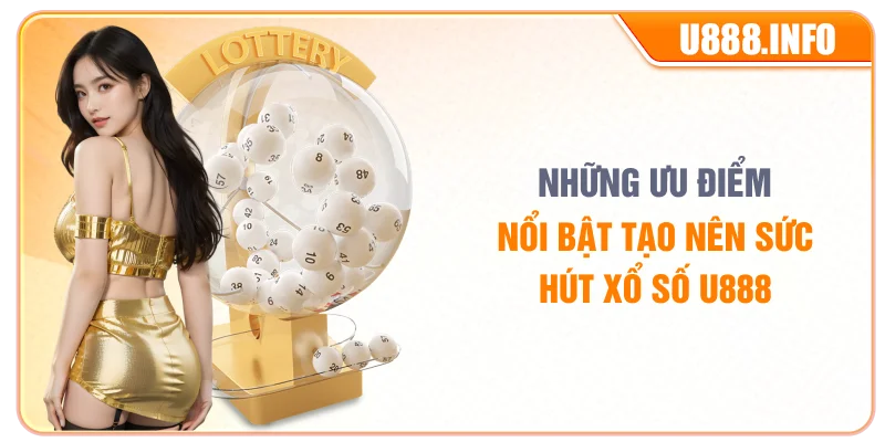 Những ưu điểm nổi bật tạo nên sức hút xổ số U888