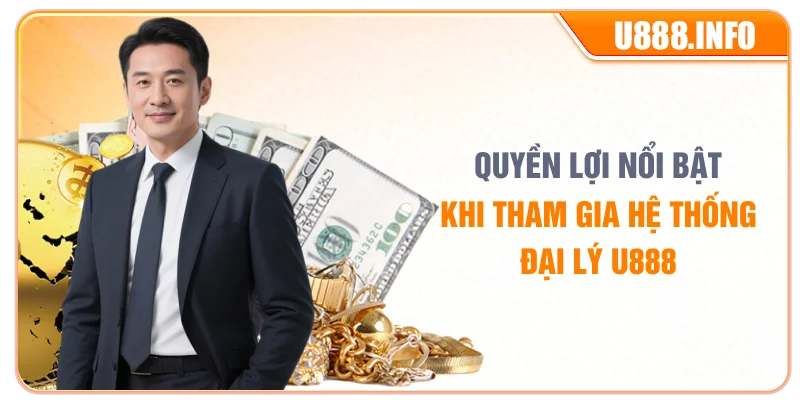 Quyền lợi nổi bật khi tham gia hệ thống đại lý U888