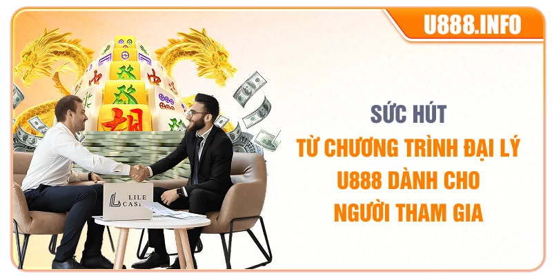 Sức hút từ chương trình đại lý U888 dành cho người tham gia