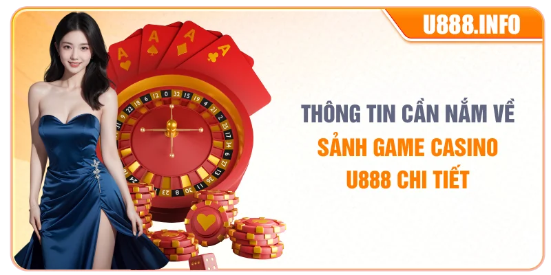Thông tin cần nắm về sảnh game casino U888 chi tiết
