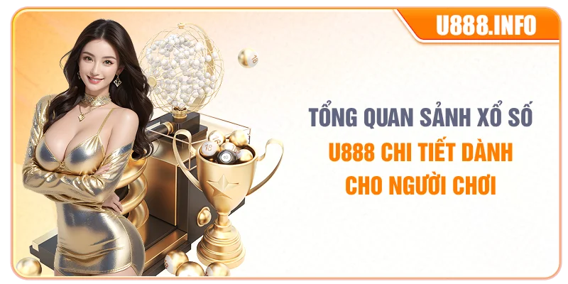 Tổng quan sảnh xổ số U888 chi tiết dành cho người chơi